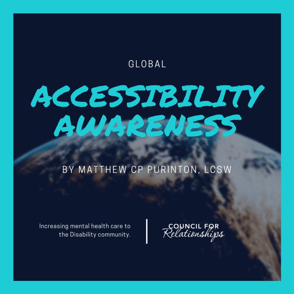 The image is a promotional graphic for "Global Accessibility Awareness" by Matthew CP Purinton, LCSW. The background features an image of Earth from space, giving it a global context. The text on the image includes "Increasing mental health care to the Disability community" and "Council for Relationships." The overall design has a teal border and bold, blue text.