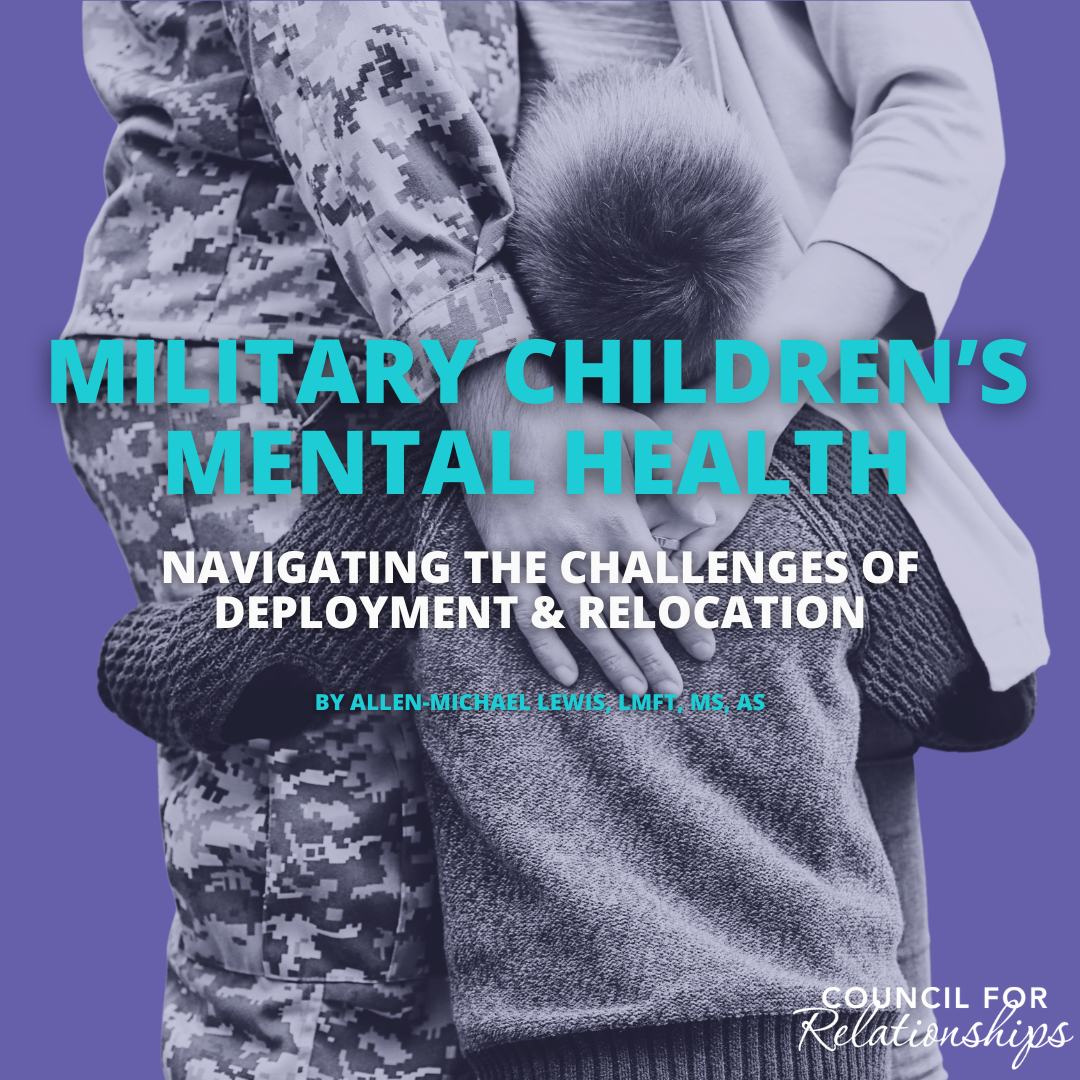 Image of a military parent in uniform holding a young child. Text overlay reads: 'Military Children's Mental Health: Navigating the Challenges of Deployment & Relocation' by Allen-Michael Lewis, LMFT, MS, AS. Council for Relationships logo is in the bottom corner.