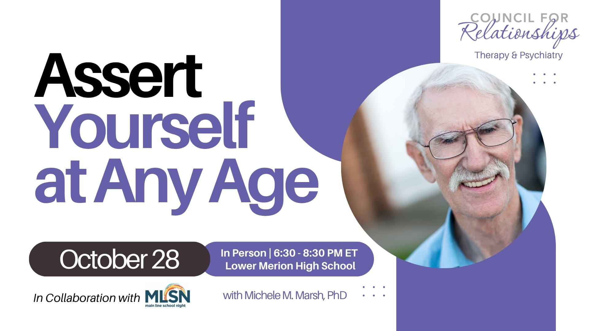 Promotional image for an in-person workshop titled “Assert Yourself at Any Age,” hosted by Council for Relationships. The event is scheduled for October 28 from 6:30 to 8:30 PM ET at Lower Merion High School and is led by Michele M. Marsh, PhD. The image includes a photo of an older man smiling, wearing glasses and a blue shirt. Text notes the workshop is in collaboration with Main Line School Night (MLSN). The Council for Relationships logo appears in the top right corner.