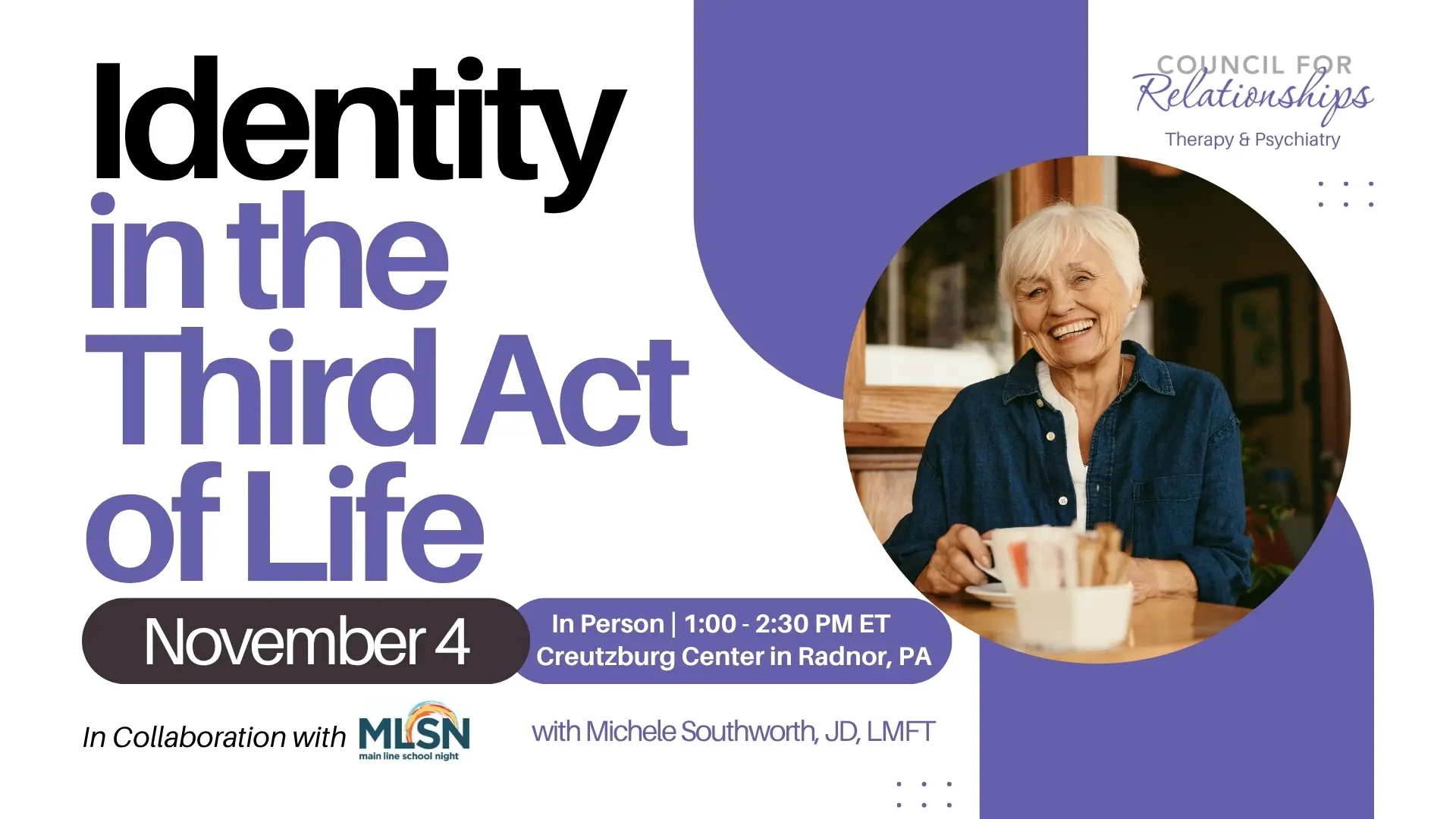 Promotional image for an in-person workshop titled “Identity in the Third Act of Life,” hosted by Council for Relationships. The event takes place on November 4 from 1:00 to 2:30 PM ET at the Creutzburg Center in Radnor, PA, and is led by Michele Southworth, JD, LMFT. The image includes a smiling older woman seated at a table with a coffee cup. Text notes the workshop is in collaboration with Main Line School Night (MLSN). The Council for Relationships logo appears in the top right corner.