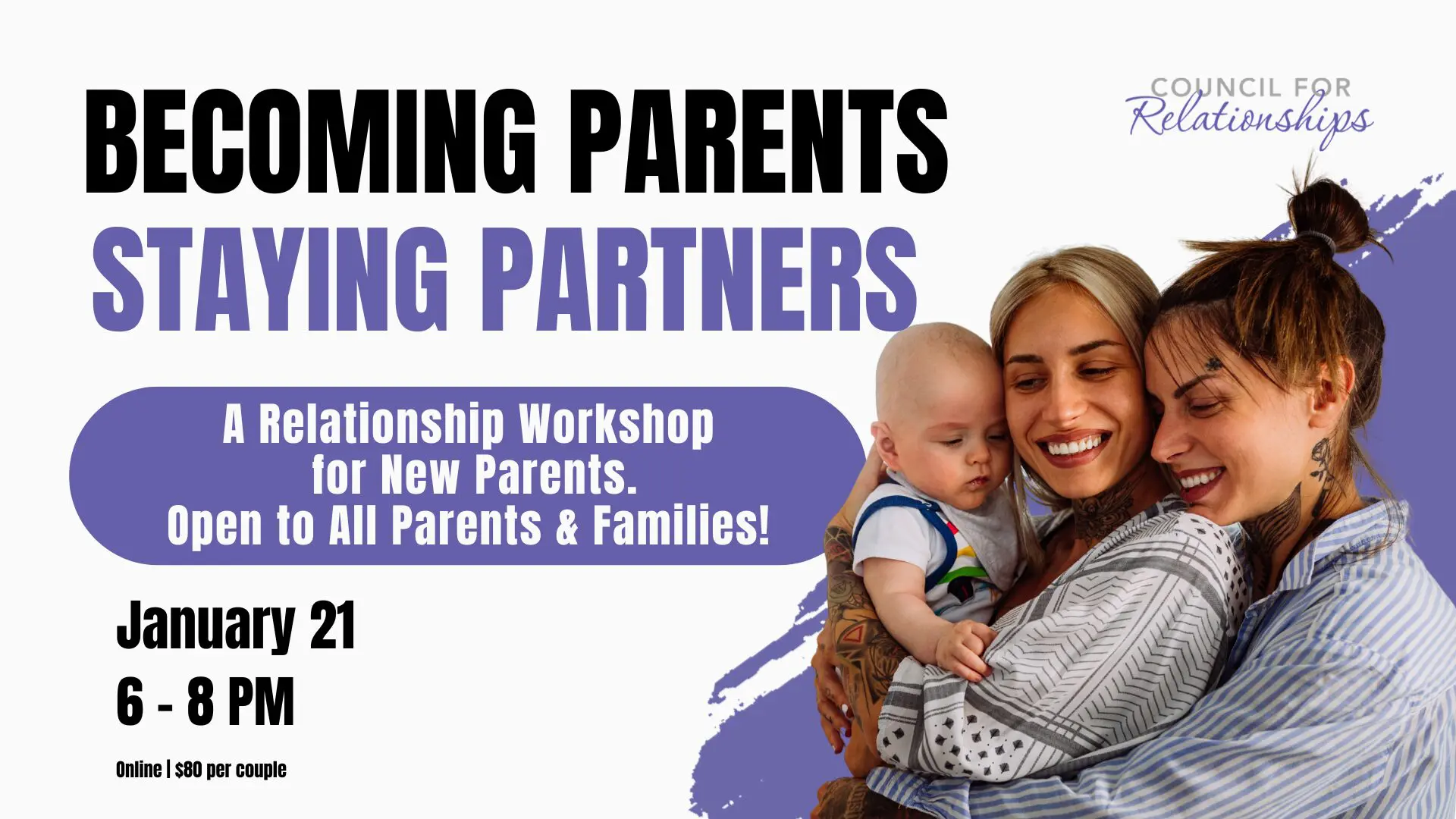 A smiling couple stands together, with two women holding their newborn baby. Text on the image reads: “BECOMING PARENTS STAYING PARTNERS. A Relationship Workshop for Expecting Parents. Open to all parents and families! January 21, 6–8 PM. Online | $80 per couple.” The Council for Relationships logo appears in the top right corner, and the background features a purple brushstroke design symbolizing connection, support, and growth for expecting parents.