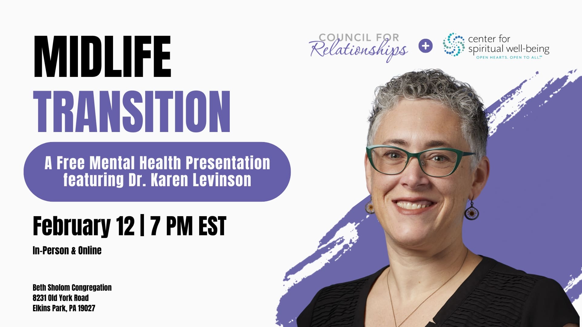 Graphic promoting a midlife mental health event. Large headline reads “MIDLIFE TRANSITION.” Subheading: “A Free Mental Health Presentation featuring Dr. Karen Levinson.” Date and time: “February 12 | 7 PM EST.” Format: “In-Person & Online.” Location listed: “Beth Sholom Congregation, 8231 Old York Road, Elkins Park, PA 19027.” Logos at top: “Council for Relationships” plus “center for spiritual well-being” with the tagline “OPEN HEARTS. OPEN TO ALL.” Right side includes a headshot of Dr. Karen Levinson.