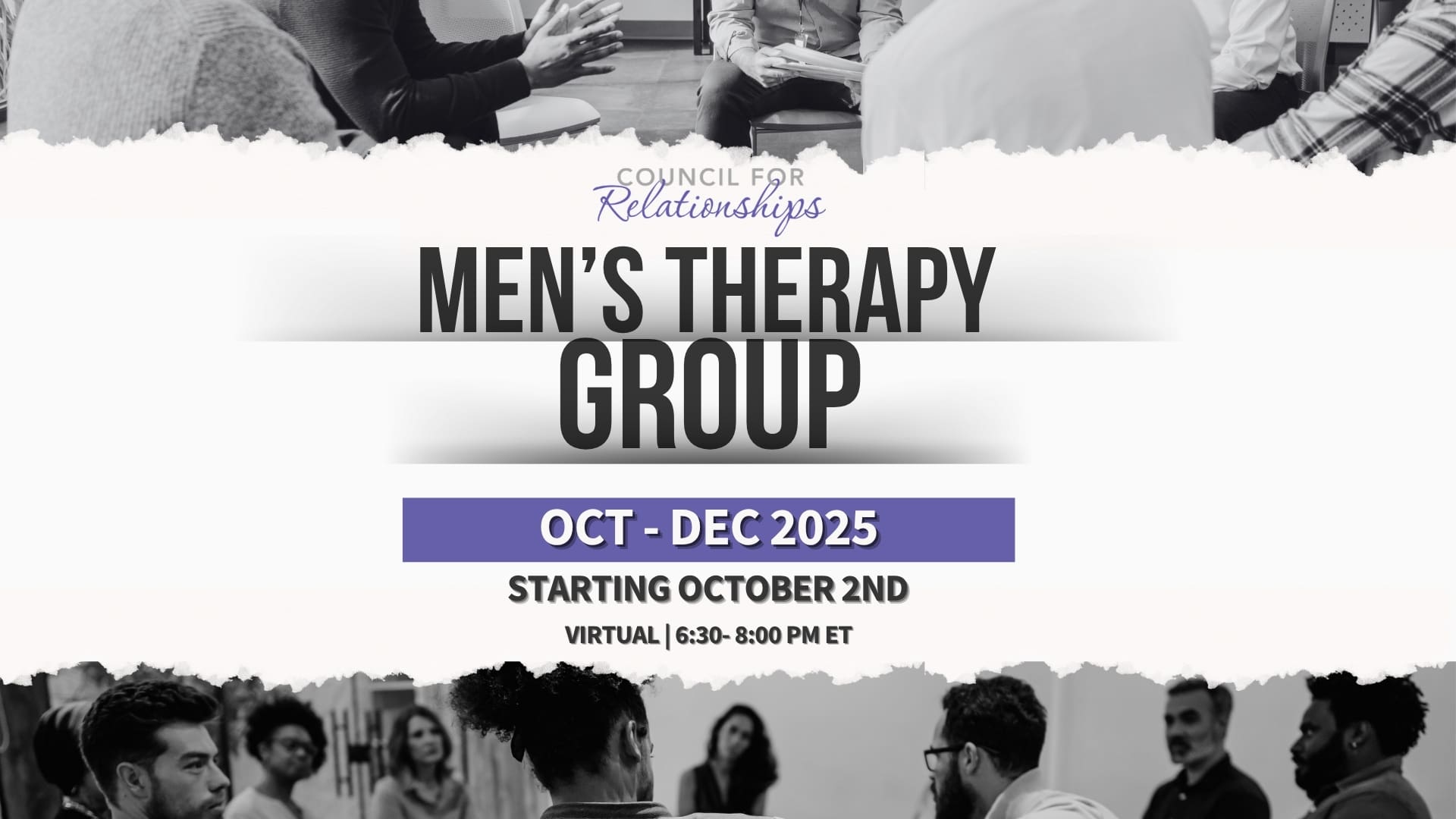 A torn-paper–style banner frames a grayscale photo of a small group seated in a circle, speaking and listening. Centered beneath the Council for Relationships logo is the bold headline “MEN’S THERAPY GROUP.” A purple bar reads “OCT – DEC 2025,” and below it are the words “STARTING OCTOBER 2ND” and “VIRTUAL | 6:30–8:00 PM ET.”