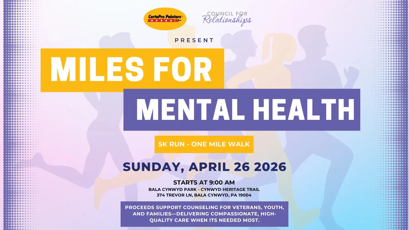 Promotional flyer with a purple dotted border and pastel gradient background. At the top are the CertaPro Painters logo and the Council for Relationships logo. Text reads “PRESENT.” Large headline reads “MILES FOR” and “MENTAL HEALTH.” A yellow text box says: “PROCEEDS SUPPORT COUNSELING FOR VETERANS, YOUTH, AND FAMILIES—DELIVERING COMPASSIONATE, HIGH-QUALITY CARE WHEN ITS NEEDED MOST.” Large date text reads “APRIL 26, 2026.” Below: “STARTS AT 9:00 AM.” Location line: “BALA CYNWYD PARK - CYNWYD HERITAGE TRAIL” and address: “374 TREVOR LN, BALA CYNWYD, PA 19004.” Banner reads: “T-SHIRT | REFRESHMENTS | FAMILY FUN.” Event info: “5K RUN & ONE-MILE WALK” and “$35 REGISTRATION BEFORE APRIL 12TH.” Bottom shows silhouettes of runners in purple and yellow. Footer text reads: “SPONSORSHIP OPPORTUNITIES AVAILABLE” and “CONTACT JESSICA WILLINGHAM AT: JWILLINGHAM@COUNCILFORRELATIONSHIPS.ORG."