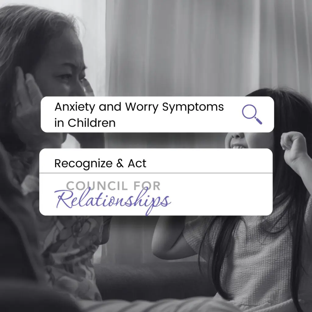 Title graphic for blog "Anxiety and Worry Symptoms in Children" against a white background. Below it reads "Recognize and Act" and below that, "Council for Relationships." There's a greyscale picture of a child crying and a parent anxious.