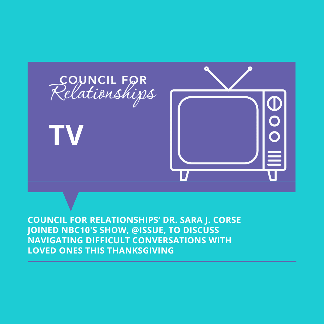 Graphic for Council for Relationships featuring a purple speech bubble with a white TV icon and the text 'Council for Relationships TV.' Below, a caption reads: 'Council for Relationships’ Dr. Sara J. Corse joined NBC10's show, @Issue, to discuss navigating difficult conversations with loved ones this Thanksgiving.' The background is teal, creating a bold and engaging visual.