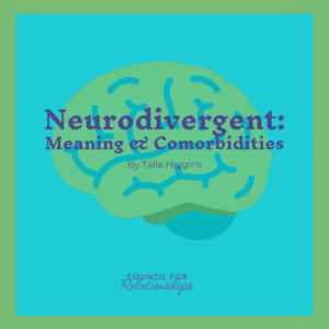 A graphic with a turquoise background and a green border features an illustration of a green brain with dark blue lines representing neural pathways. The title in bold purple text reads, "Neurodivergent: Meaning & Comorbidities," and below it, in smaller text, it says, "By Talia Higgins." At the bottom, the Council for Relationships logo appears in purple.