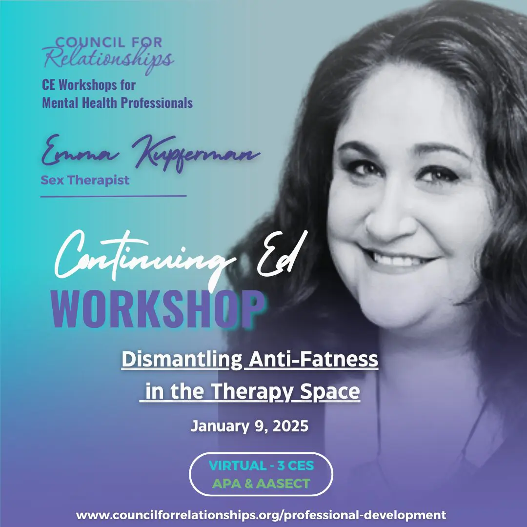 The flyer promotes a Continuing Education Workshop offered by the Council for Relationships, featuring Emma Kupperman, a sex therapist. The workshop, titled "Dismantling Anti-Fatness in the Therapy Space," is scheduled for January 9, 2025. This virtual event offers 3 Continuing Education credits (APA & AASECT). The flyer highlights that the workshop is designed for mental health professionals. More information can be found at www.councilforrelationships.org/professional-development. The flyer includes a photo of Emma Kupperman and uses a color scheme of blue and purple.