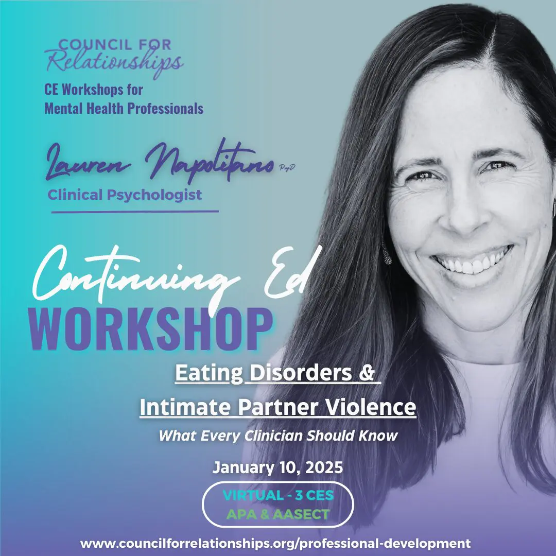 Council for Relationships CE Workshops for Mental Health Professionals. Lauren Napolitano, PsyD, Clinical Psychologist. Continuing Ed Workshop. Eating Disorders & Intimate Partner Violence: What Every Clinician Should Know. January 10, 2025. Virtual - 3 CEs, APA & AASECT. www.councilforrelationships.org/professional-development." Image features Lauren Napolitano smiling with long straight dark hair against a blue gradient background.