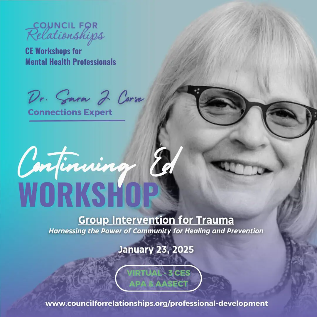 The flyer promotes a Continuing Education Workshop offered by the Council for Relationships, featuring Dr. Sara J. Corse, a connections expert. The workshop, titled "Group Intervention for Trauma: Harnessing the Power of Community for Healing and Prevention," is scheduled for January 23, 2025. This virtual event offers 3 Continuing Education credits (APA & AASECT). The flyer highlights that the workshop is designed for mental health professionals. More information can be found at www.councilforrelationships.org/professional-development. The flyer includes a photo of Dr. Sara J. Corse and uses a color scheme of blue and purple.
