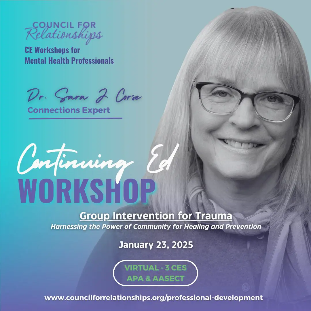 Promotional graphic for Council for Relationships' Continuing Ed Workshop. Features Dr. Sara J. Corse, labeled as a 'Connections Expert,' with a friendly headshot. The workshop title is 'Group Intervention for Trauma: Harnessing the Power of Community for Healing and Prevention,' scheduled for January 23, 2025. The format is virtual, offering 3 CES with APA and AASECT accreditation. Website link for more information: www.councilforrelationships.org/professional-development.