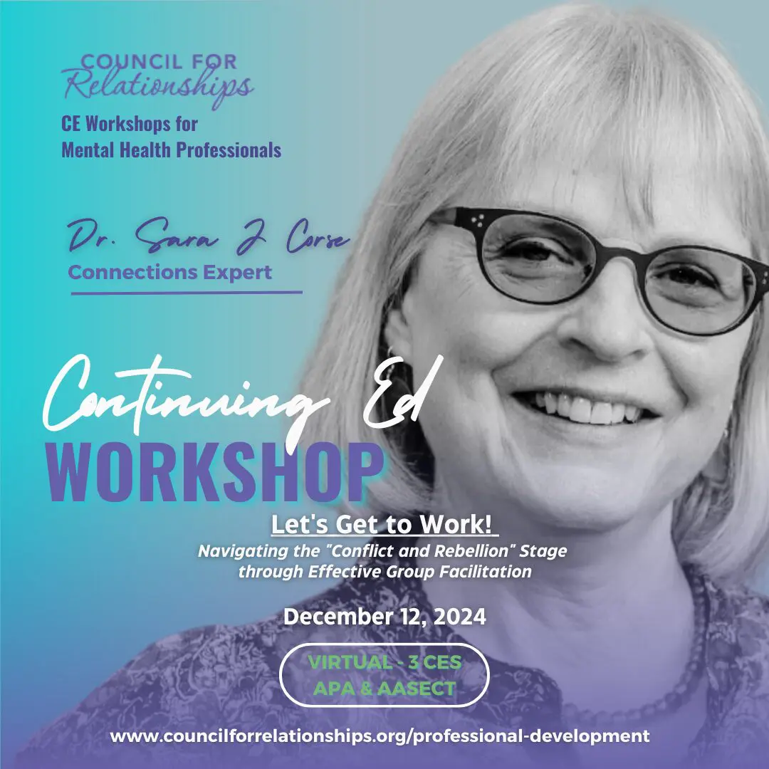 The flyer promotes a Continuing Education Workshop offered by the Council for Relationships, featuring Dr. Sara J. Corse, a connections expert. The workshop, titled "Let's Get to Work! Navigating the 'Conflict and Rebellion' Stage through Effective Group Facilitation," is scheduled for December 12, 2024. This virtual event offers 3 Continuing Education credits (APA & AASECT). The flyer highlights that the workshop is designed for mental health professionals. More information can be found at www.councilforrelationships.org/professional-development. The flyer includes a photo of Dr. Sara J. Corse and uses a color scheme of blue and purple.