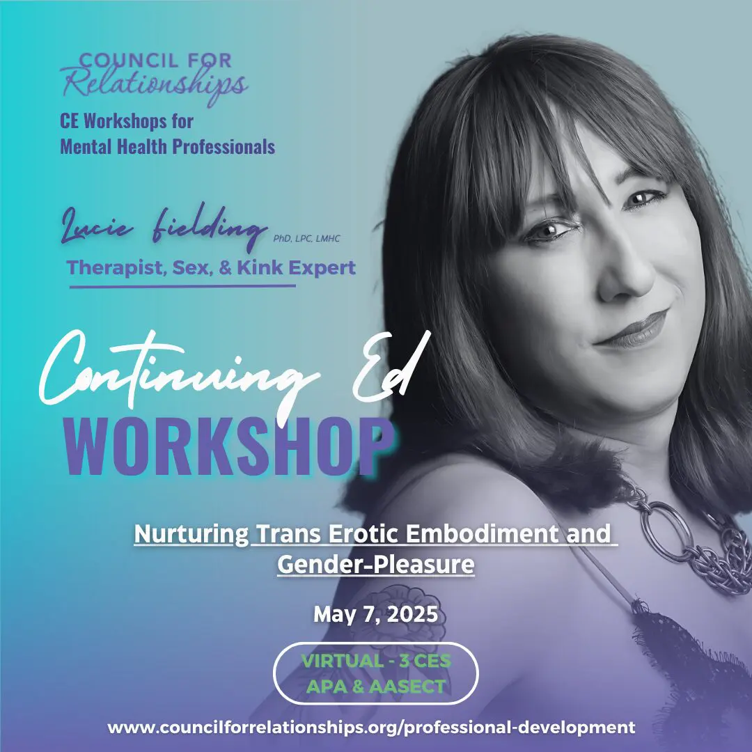 Promotional graphic for a Continuing Education (CE) workshop hosted by Council for Relationships, tailored for mental health professionals. The workshop, titled "Nurturing Trans Erotic Embodiment and Gender-Pleasure," will be presented by Lucie Fielding, PhD, LPC, LMHC, a therapist and expert in sex and kink. The event is scheduled for May 7, 2025, and will be conducted virtually, offering 3 CE credits approved by APA and AASECT. The design features a portrait of Lucie Fielding against a gradient teal and blue background with text details and the Council for Relationships logo at the top.