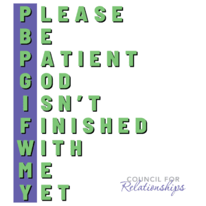 The image for the blog "Seed of Change" and is a square graphic primarily in shades of green and purple, with a creative typographical design. The left side has a vertical purple strip with the acronym "PBPGINFWMY" in green capital letters aligned vertically. To the right, the expanded meaning of the acronym is laid out in large, bold, green capital letters against a white background. The text reads "PLEASE BE PATIENT, GOD ISN’T FINISHED WITH ME YET." At the bottom of the image, in smaller blue text, is the phrase "COUNCIL FOR RELATIONSHIPS." The overall design appears to be motivational or inspirational in nature, possibly related to personal growth or spiritual development.