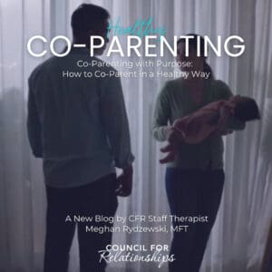 Image of a man and woman standing in front of sheer curtains, with the woman holding a baby. Text on the image reads: “Healthy Co-Parenting. Co-Parenting with Purpose: How to Co-Parent in a Healthy Way. A New Blog by CFR Staff Therapist Meghan Rydzewski, MFT. Council for Relationships.”
