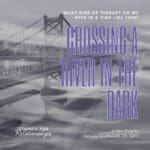 A grayscale image of the Benjamin Franklin Bridge spanning the Delaware River, with soft, misty water reflections and a serene atmosphere. Overlaid text reads: “What kind of therapy do we need in a time like this? Crossing a River in the Dark.” Below, smaller text says: “A New Blog by Michele Southworth, JD, LMFT.” The Council for Relationships logo appears in the lower-left corner. The image symbolizes finding emotional regulation and balance during uncertain times, representing themes of how to regulate your emotions, emotional maturity, and emotional health.