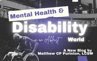 A grayscale graphic shows a person in a wheelchair propelling themselves along an urban street beneath a modern building façade and stylized graffiti. Bold purple and white shapes frame the scene. Overlaid text reads “Mental Health & Disability in an Ableist World” in large, glowing letters, and in the lower right corner, “A New Blog by Matthew CP Purinton, LCSW.” The design evokes themes of accessibility, disability justice, and community support, positioning the author as a guide or “crip doula” for readers navigating ableist environments.