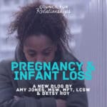 A somber image of a woman looking down with her arms crossed, expressing deep sadness. The text on the image reads: “Council for Relationships. Pregnancy & Infant Loss. A new blog by Amy Jones, MSW, MFT, LCSW & Betsy Roy.” The image represents the emotional weight of pregnancy and infant loss and the grieving process that follows such traumatic loss.