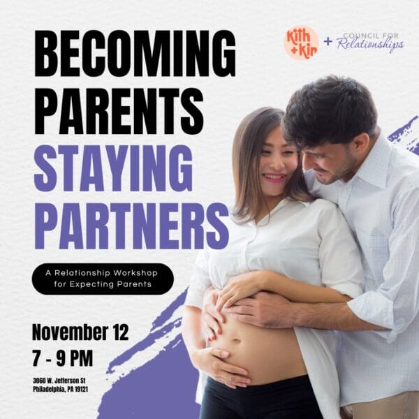 A flyer for a relationship workshop titled “Becoming Parents, Staying Partners,” co-hosted by Kith + Kin and Council for Relationships. The text reads: “A Relationship Workshop for Expecting Parents. November 12, 7–9 PM. 3060 W. Jefferson St, Philadelphia, PA 19121.” On the right side, a smiling couple embraces with the man’s hands gently holding the woman’s pregnant belly. The design features bold black and purple text over a white textured background with a purple paint stroke accent.