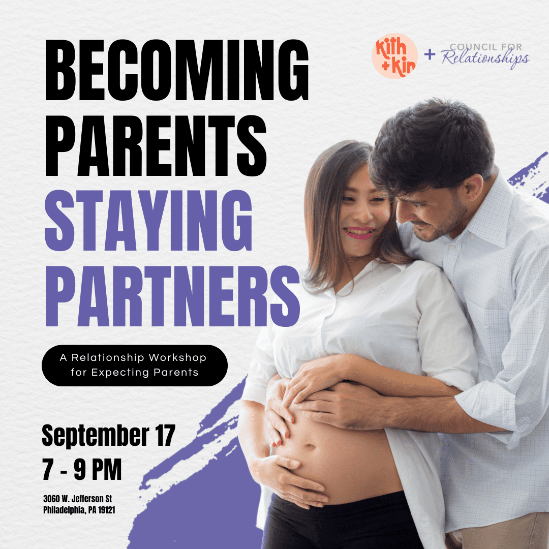 A promotional graphic for a relationship workshop titled “Becoming Parents, Staying Partners.” The image features a smiling expecting couple embracing, with the man standing behind the woman and holding her pregnant belly. The workshop is for expecting parents and is hosted by Kith + Kin and Council for Relationships. Event details read: “September 17, 7–9 PM, 3060 W. Jefferson St, Philadelphia, PA 19121.”