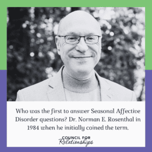 Who was the first to answer Seasonal Affective Disorder questions? Dr. Norman E. Rosenthal in 1984 when he initially coined the term. Infographic by Council for Relationships