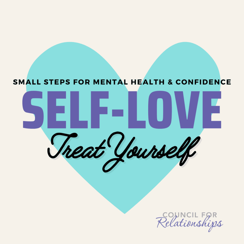 Graphic featuring a large, light blue heart in the background with bold purple text in the center that reads "SELF-LOVE." Above this, smaller black text says "Small Steps for Mental Health & Confidence." Below "SELF-LOVE," in cursive black text, it says "Treat Yourself." The Council for Relationships logo is displayed in the lower right corner.