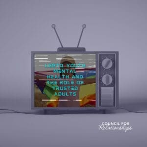 A vintage television displays a glitched screen with the words “LGBTQ Youth Mental Health and the Role of Trusted Adults” in pixelated blue text. Behind the static effect, a child holds a rainbow pride flag outdoors. The Council for Relationships logo appears in white in the bottom right corner.